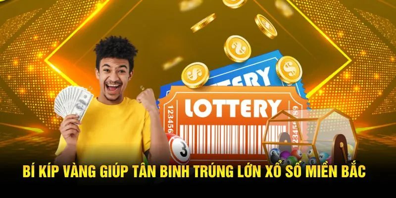 Bí kíp vàng giúp tân binh trúng lớn xổ số miền Bắc